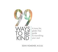 99 Ways To Be Kind: A Trans Fat, Gluten Free Guide to Nourishing Your Soul
