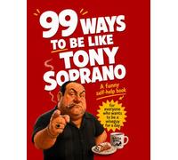 99 Ways To Be Like Tony Soprano: The Unofficial Wiseguy's Guide to Confidence, Respect, and Never Backing Down