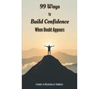 99 Ways to Build Confidence When Doubt Appears: Small Actions That Create Lasting Confidence