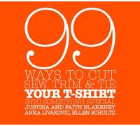 99 Ways to Cut, Sew, Trim & Tie Your T-Shirt into Something Special