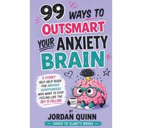99 Ways to Outsmart Your Anxiety Brain: A Funny Self-Help Guide for Anxious Overthinkers Who Want to Stop Feeling Like the Sky Is Falling (Outsmart Your Brain)