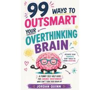 99 Ways to Outsmart Your Overthinking Brain: A Funny Self-Help Guide for Chronic Overthinkers Who Can't Turn Their Brain Off: 3 (Outsmart Your Brain)