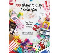 99 Ways to Say I Love (or Hate) You: Easy Crafts for Hard Emotions
