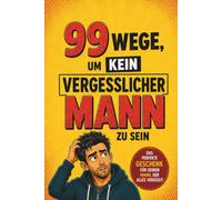 99 Wege, um kein vergesslicher Mann zu sein: Das ultimative Überlebenshandbuch für vergessliche Männer - voller Humor, Witze, Rätsel und kreativer Aufgaben | Perfektes Geschenk für Männer