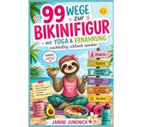 99 Wege zur Bikinifigur: mit Yoga & Ernährung nachhaltig schlank werden - 99 alltagstaugliche Wege schön illustriert für Deine eigene Routine