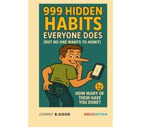 999 HIDDEN HABITS EVERYONE DOES (BUT NO ONE WANTS TO ADMIT): A Hilarious Journey Through Our Most Embarrassing Secrets