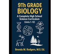 9th Grade Biology: A Complete High School Science Curriculum: 10 (The Complete Science Curriculum: K-12)