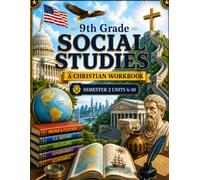 9th Grade Social Studies Semester 2 (Units 6-10): A Christian Homeschool Workbook for Government, Civics, Economics, and Responsible Citizenship