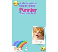 A 10-Year-Old’s Guide to Being Funnier Than Your Dad: The Ultimate Father & Daughter Joke Book for Kids