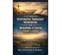 A 12-MONTH SYSTEMATIC THEOLOGY WORKBOOK FOR BUILDING A FAITH THAT LASTS: Understand What Christians Believe, Why It Matters, and How Theology Shapes Everyday Life.