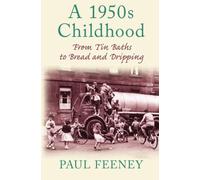 A 1950s Childhood: From Tin Baths to Bread and Dripping by Feeney, Paul (2009) Paperback