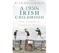 A 1950s Irish Childhood : From Catapults to Communion Medals