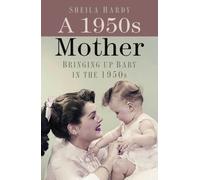 A 1950s Mother: Bringing up Baby in the 1950s (2nd edition)