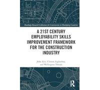 A 21st Century Employability Skills Improvement Framework for the Construction Industry (Routledge Research Collections for Construction in Developing Countries)