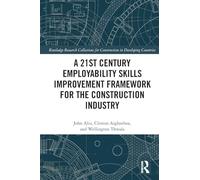 A 21st Century Employability Skills Improvement Framework for the Construction Industry (Routledge Research Collections for Construction in Developing Countries)