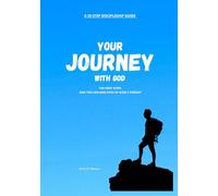 A 25-Step Discipleship Guide YOUR JOURNEY WITH GOD: The First Steps And The Lifelong Path Of Godly Pursuit