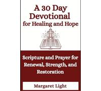 A 30 Day Devotional for Healing and Hope: Scripture and Prayer for Renewal, Strength, and Restoration: A Christian Devotional for Renewing Faith and Healing the Heart.