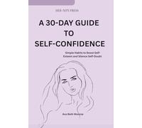A 30-DAY GUIDE TO SELF-CONFIDENCE: Simple Habits to Boost Self-Esteem and Silence Self-Doubt