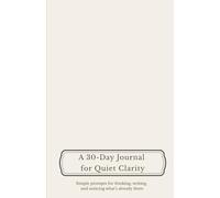 A 30-Day Journal for Quiet Clarity | Calm your mind | Reduce overthinking | 140 pages: Simple prompts for thinking, writing, and noticing what’s already there