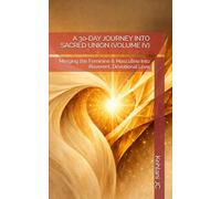A 30-DAY JOURNEY INTO SACRED UNION (VOLUME IV): Merging the Feminine & Masculine Into Reverent, Devotional Love (The Devotion Series)