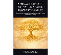A 30 DAY JOURNEY TO CULTIVATING A SACRED LEGACY (VOLUME VI): Generational Healing, Lifelong Partnership, & Erotic Devotion as Lineage (The Devotion Series)