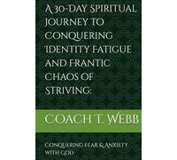 A 30-Day Spiritual Journey to Conquering Identity Fatigue and Frantic Chaos of Striving:: Conquering Fear & Anxiety with God