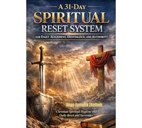 A 31-Day Spiritual Reset System for Daily Alignment, Deliverance, and Authority: Christian Spiritual hygiene and Daily Reset and Surrender - Prayers