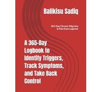 A 365-Day Logbook to Identify Triggers, Track Symptoms, and Take Back Control: 365-Day Chronic Migraine & Pain Data Logbook