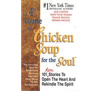 A 4th Course of Chicken Soup for the Soul: 101 More Stories to Open the Heart and Rekindle the Spirit