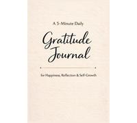A 5-Minute Daily Gratitude Journal: A Simple Practice for Happiness, Reflection & Self-Growth