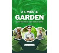 A 5-MINUTE GARDEN: Quick, Year-Round Tasks for Busy People