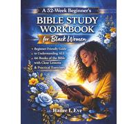 A 52-Week Beginner’s Bible Study Workbook for Black Women: A Beginner-Friendly Guide to Understanding All the 66 Books of the Bible With Clear Lessons and Practical Exercises