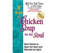A 6th Bowl of Chicken Soup for the Soul: More Stories to Open the Heart and Rekindle the Spirit