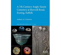 A 7th Century Anglo-Saxon Cemetery at Burwell Road, Exning, Suffolk: 655 (British Archaeological Reports British Series)