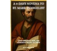 A 9-DAYS NOVENA TO ST. MARK EVANGELIST: LIVING WITH FAITH, HOPE, AND COURAGE IN THE CALL OF CHRIST