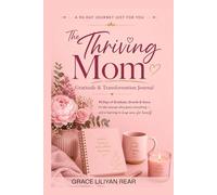 A 90-DAY JOURNEY JUST FOR YOU The Thriving Mom Gratitude & Transformation Journal: 90 Days of Gratitude, Growth & Grace for the woman who gives everything - and is learning to keep some for herself