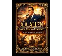 A.A. Allen: Power, Pain, and Pentecost: The Real Story Behind His Miracle Ministry