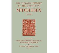 A A History of the County of Middlesex: Volume I: Physique, Archaeology, Domesday Survey, Ecclesiastical Organization, Education, Index to Persons and ... General Index: 1 (Victoria County History)
