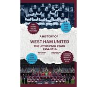 A A History or West Ham United - The Upton Park Years 1904-2016