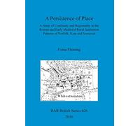 A A Persistence of Place: A Study of Continuity and Regionality in the Roman and Early Medieval Rural Settlement Patterns of Norfolk, Kent and ... Archaeological Reports British Series)
