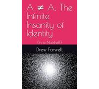 A ≠ A: The Infinite Insanity of Identity: (In a Nutshell)