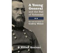 A A Young General and the Fall of Richmond: The Life and Career of Godfrey Weitzel