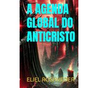 A AGENDA GLOBAL DO ANTICRISTO (INSTRUÇÃO PARA O APOCALIPSE QUE SE APROXIMA)