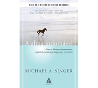 A Alma Indomavel. Como se Libertar dos Pensamentos Emocoes e Energias que Bloqueiam a Consciencia (Em Portugues do Brasil)
