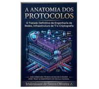 A Anatomia dos Protocolos de TI: Desconstruindo Abstrações de Rede: O Mapa de Bits e Criptografia para o Sucesso Profissional e Concursos de Elite (Desvendando TI)