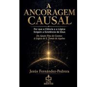 A Ancoragem Causal. Por que a Ciência e a Lógica Exigem a Existência de Deus