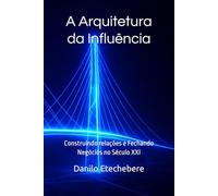 A Arquitetura da Influência: Construindo relações e Fechando Negócios no Século XXI
