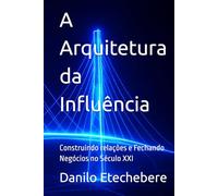 A Arquitetura da Influência: Construindo relações e Fechando Negócios no Século XXI