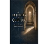 A arquitetura da quietude: O ofício de edificar a alma no mundo