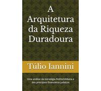 A Arquitetura da Riqueza Duradoura: Uma análise da estratégia Rothschildiana e dos princípios financeiros judaicos